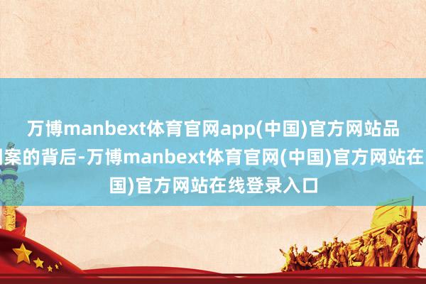 万博manbext体育官网app(中国)官方网站品牌标志性图案的背后-万博manbext体育官网(中国)官方网站在线登录入口