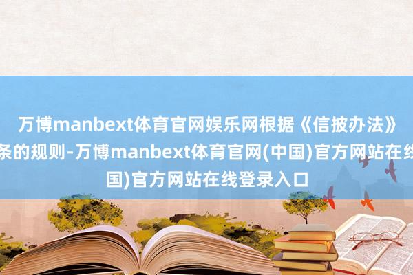 万博manbext体育官网娱乐网根据《信披办法》第五十五条的规则-万博manbext体育官网(中国)官方网站在线登录入口