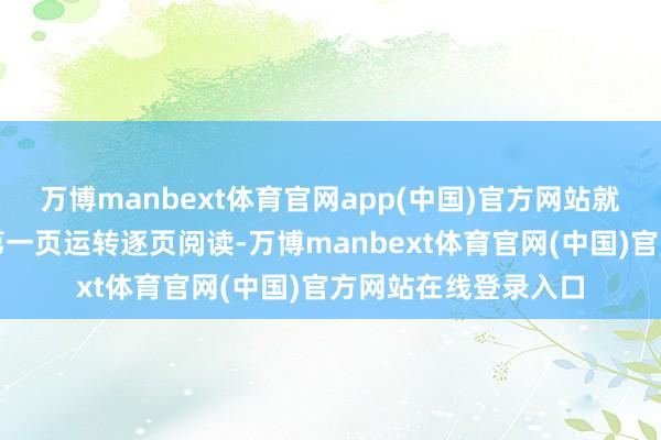 万博manbext体育官网app(中国)官方网站就像念书一样必须从第一页运转逐页阅读-万博manbext体育官网(中国)官方网站在线登录入口