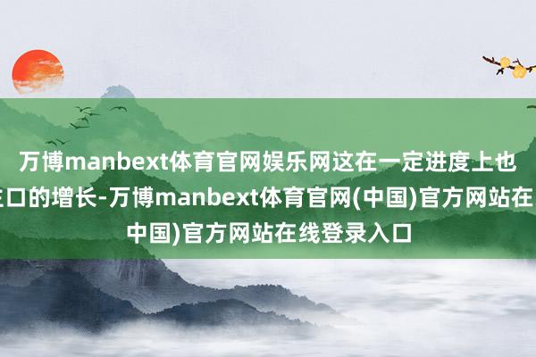 万博manbext体育官网娱乐网这在一定进度上也扼制东谈主口的增长-万博manbext体育官网(中国)官方网站在线登录入口