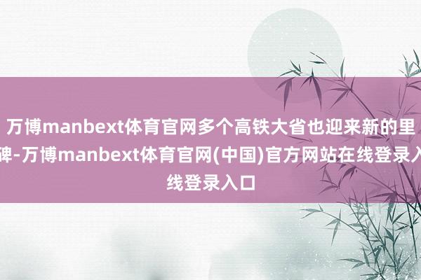 万博manbext体育官网多个高铁大省也迎来新的里程碑-万博manbext体育官网(中国)官方网站在线登录入口