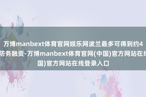 万博manbext体育官网娱乐网波兰最多可得到约437亿欧元防务融资-万博manbext体育官网(中国)官方网站在线登录入口