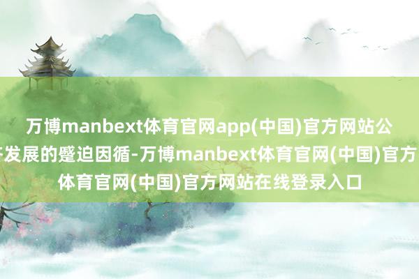 万博manbext体育官网app(中国)官方网站公用工作是国度经济发展的蹙迫因循-万博manbext体育官网(中国)官方网站在线登录入口