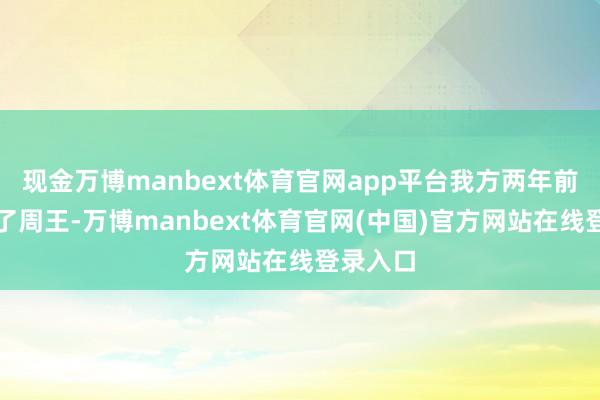 现金万博manbext体育官网app平台我方两年前只封爵了周王-万博manbext体育官网(中国)官方网站在线登录入口