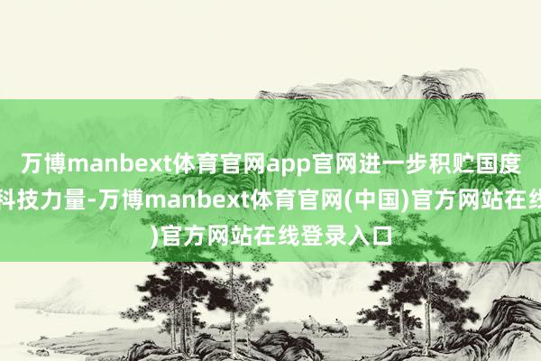 万博manbext体育官网app官网进一步积贮国度海洋战术科技力量-万博manbext体育官网(中国)官方网站在线登录入口