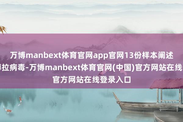万博manbext体育官网app官网13份样本阐述感染埃博拉病毒-万博manbext体育官网(中国)官方网站在线登录入口