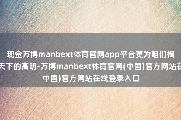 现金万博manbext体育官网app平台更为咱们揭示了微不雅天下的高明-万博manbext体育官网(中国)官方网站在线登录入口