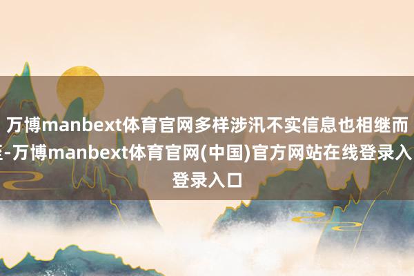 万博manbext体育官网多样涉汛不实信息也相继而至-万博manbext体育官网(中国)官方网站在线登录入口