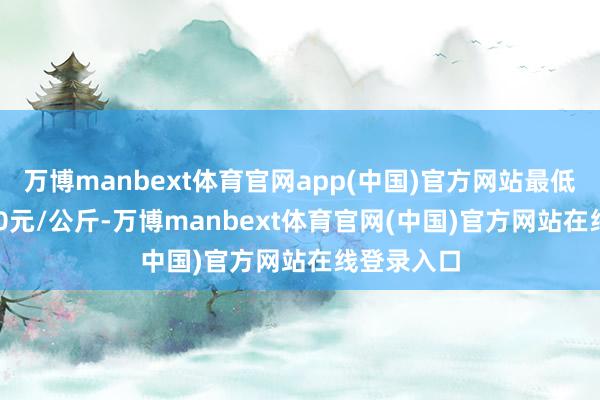 万博manbext体育官网app(中国)官方网站最低报价23.00元/公斤-万博manbext体育官网(中国)官方网站在线登录入口
