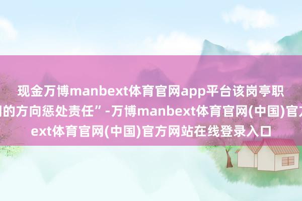 现金万博manbext体育官网app平台该岗亭职责为“统筹主握部门的方向惩处责任”-万博manbext体育官网(中国)官方网站在线登录入口
