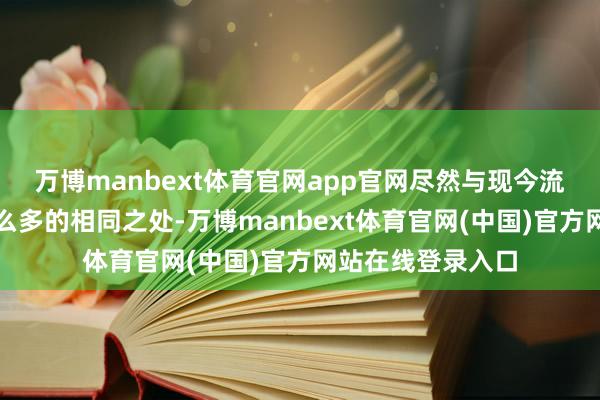万博manbext体育官网app官网尽然与现今流行的霸总文有那么多的相同之处-万博manbext体育官网(中国)官方网站在线登录入口