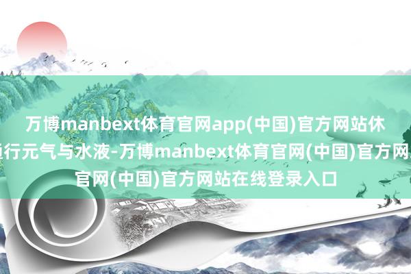 万博manbext体育官网app(中国)官方网站休养情志；三焦通行元气与水液-万博manbext体育官网(中国)官方网站在线登录入口