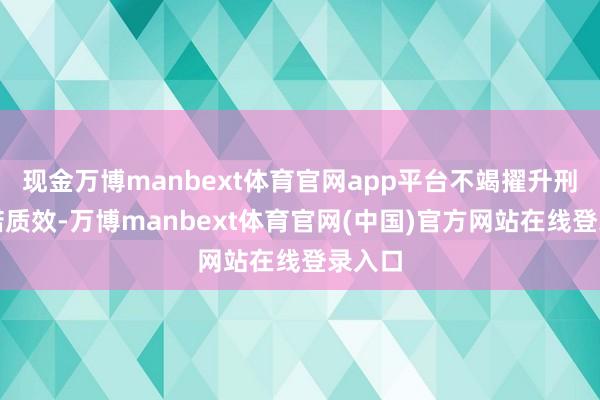 现金万博manbext体育官网app平台不竭擢升刑罚践诺质效-万博manbext体育官网(中国)官方网站在线登录入口